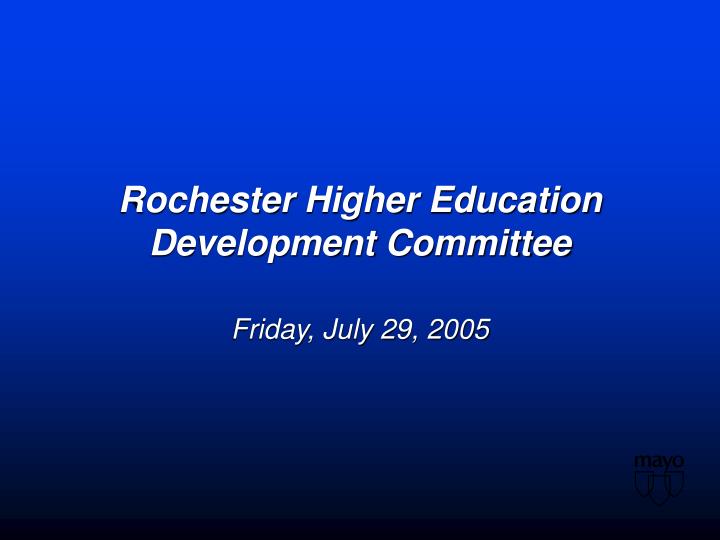 rochester higher education development committee friday july 29 2005 n.