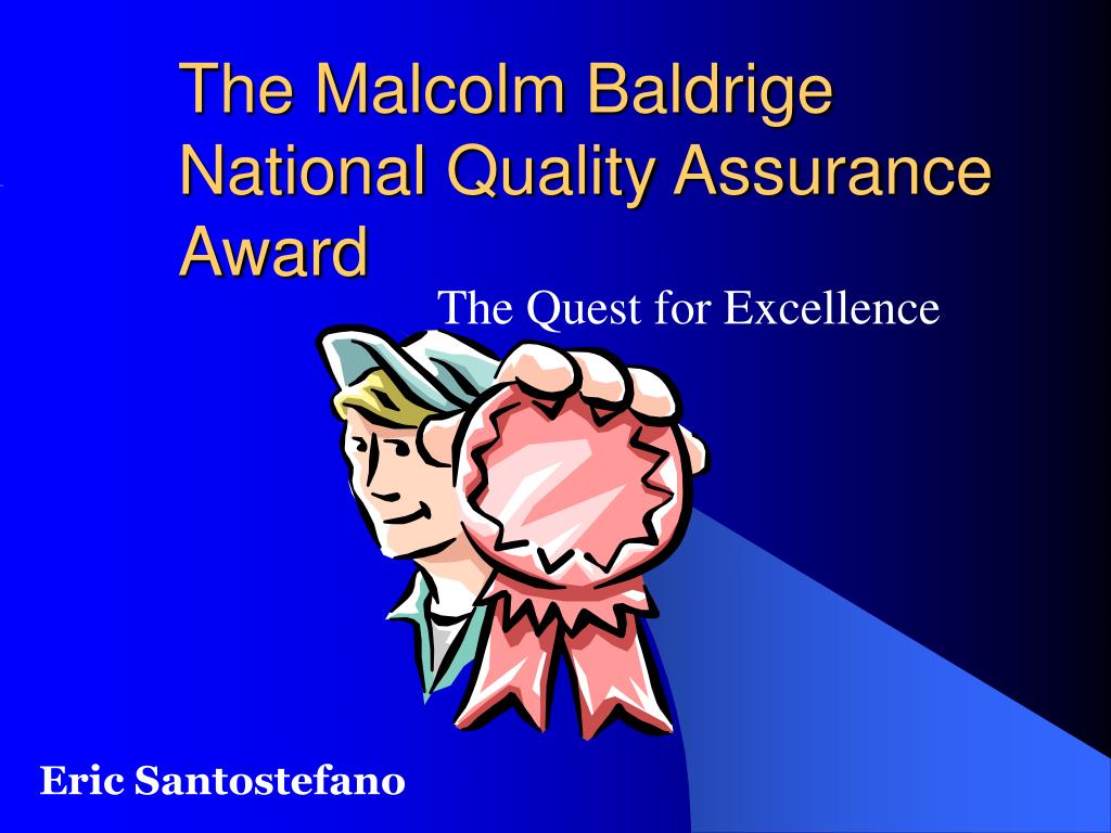 The Malcolm Baldrige National Quality Assurance Award.