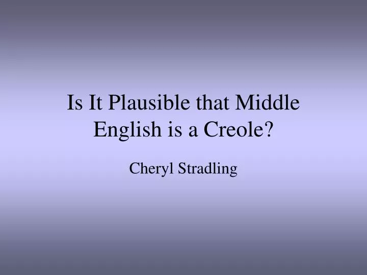 is it plausible that middle english is a creole n.