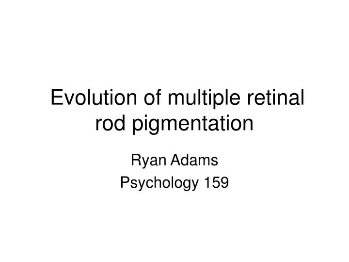 evolution of multiple retinal rod pigmentation n.