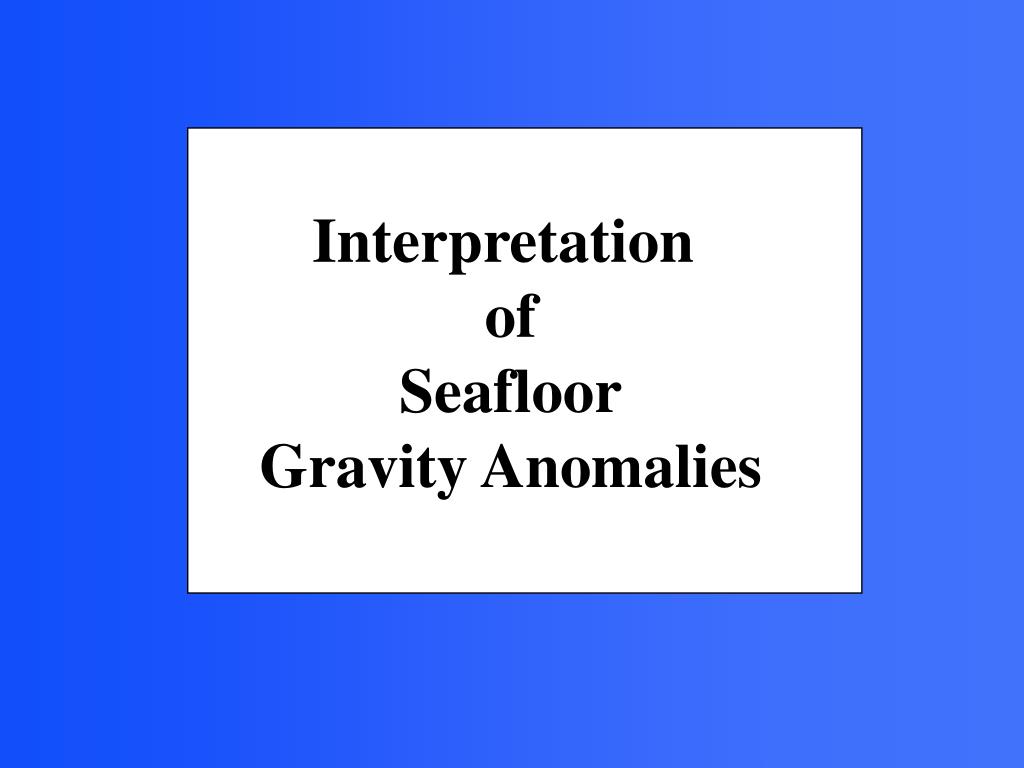 PPT - Interpretation of Seafloor Gravity Anomalies PowerPoint Presentation  - ID:206851