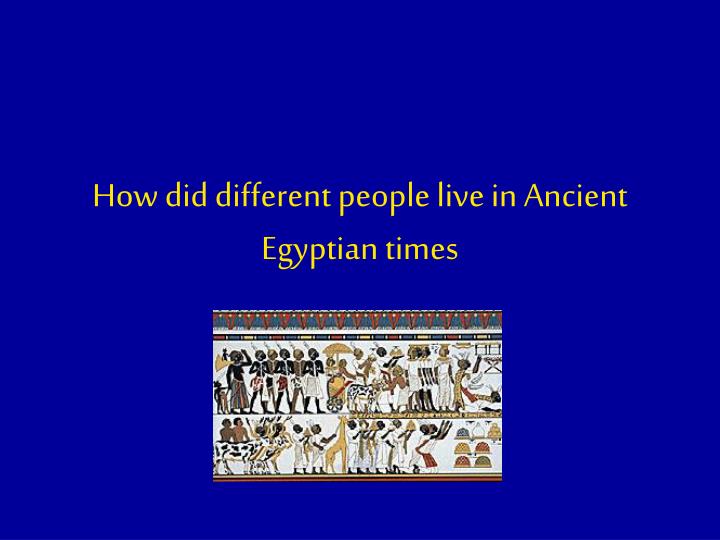 how did different people live in ancient egyptian times n.