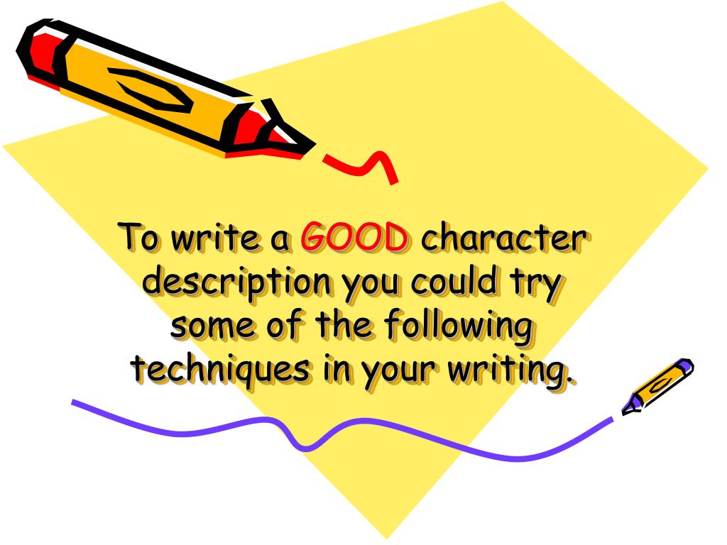PPT - To write a GOOD character description you could try some of