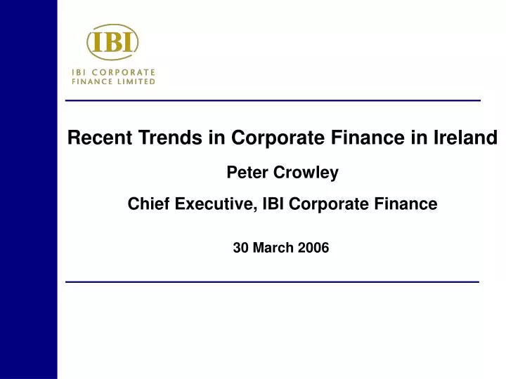 recent trends in corporate finance in ireland peter crowley chief executive ibi corporate finance n.