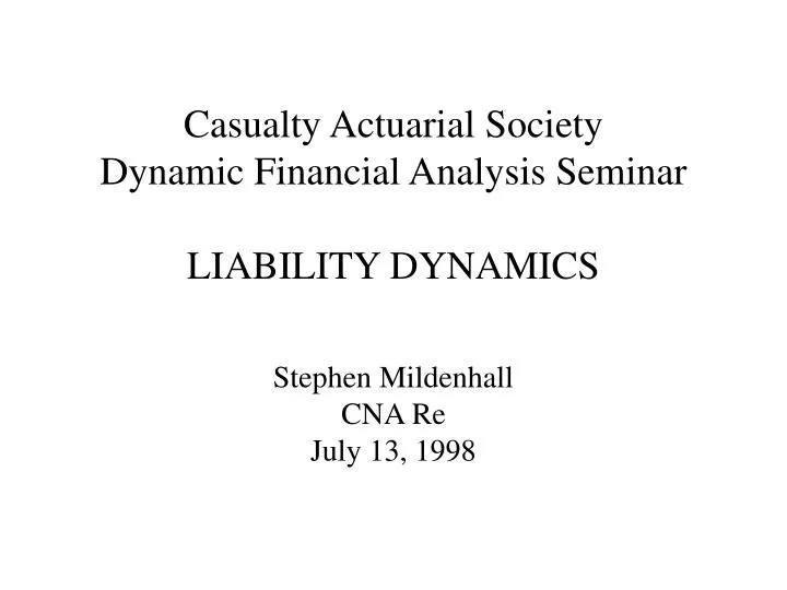 casualty actuarial society dynamic financial analysis seminar liability dynamics n.