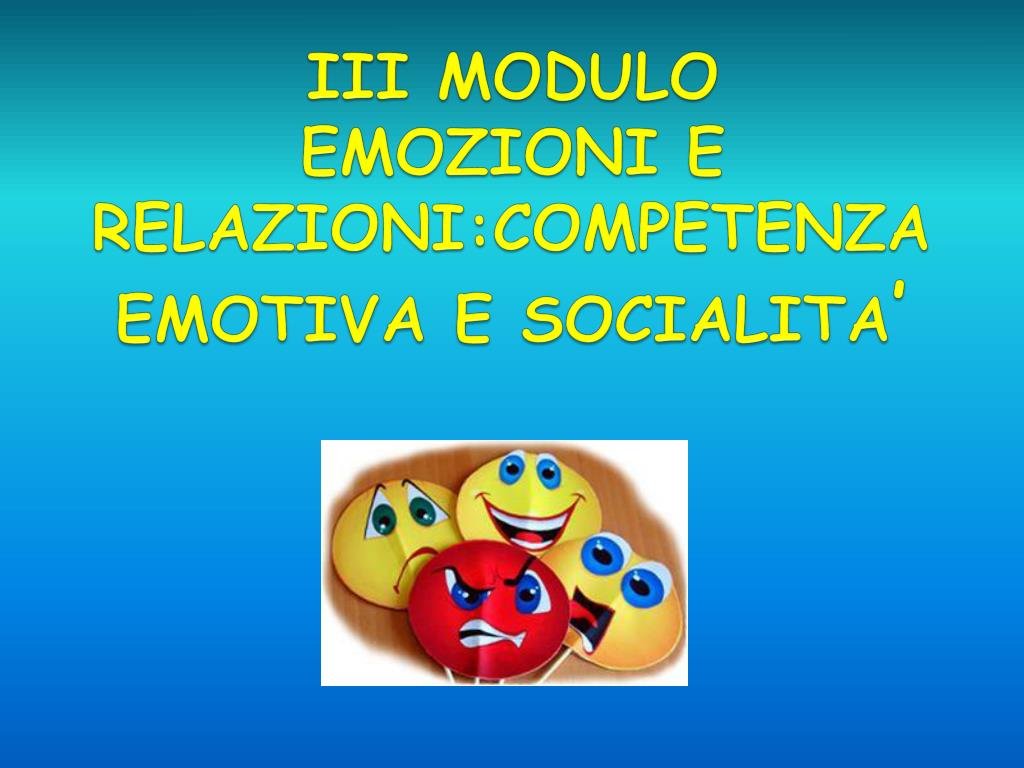 PPT - III MODULO EMOZIONI E RELAZIONI:COMPETENZA EMOTIVA E SOCIALITA '  PowerPoint Presentation - ID:241046