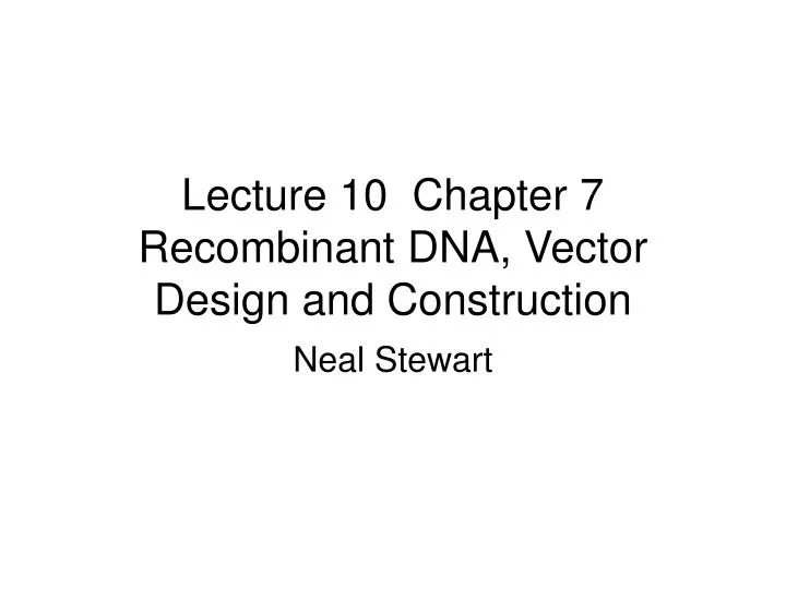 lecture 10 chapter 7 recombinant dna vector design and construction n.