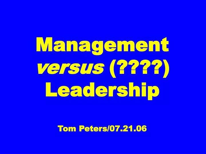 management versus leadership tom peters 07 21 06 n.