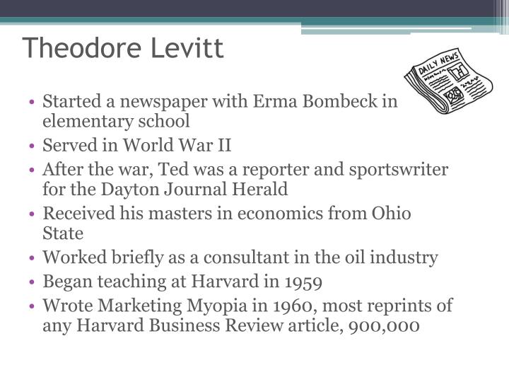 levitt theodore marketing myopia harvard business review 82 7 8 138 149 2004 For the years 2009-2011 in north america 7 a recent review of these early articles theodore levitt, 'marketing myopia,' harvard business. levitt theodore marketing myopia harvard business review 82 7 8 138 149 2004 For the years 2009-2011 in north america 7 a recent review of these early articles theodore levitt, 'marketing myopia,' harvard business.
