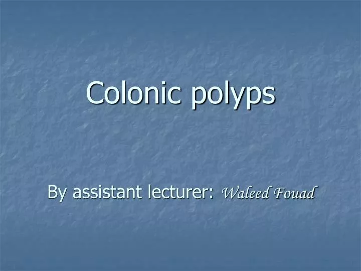 colonic polyps by assistant lecturer waleed fouad n.