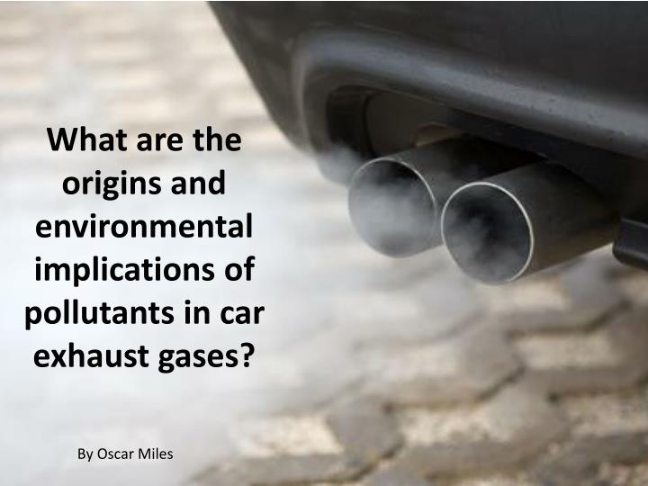 what are the origins and environmental implications of pollutants in car exhaust gases n.