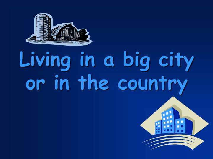 living in a big city or in the country n.