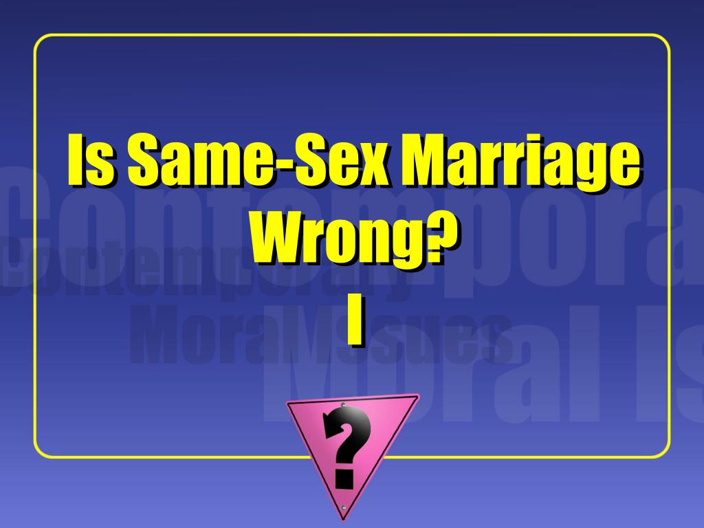 Ppt Is Same Sex Marriage Wrong Powerpoint Presentation Id 264765