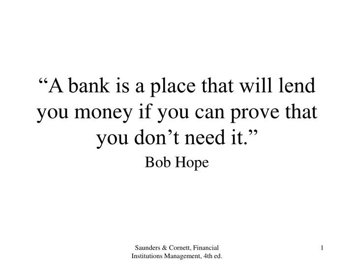 a bank is a place that will lend you money if you can prove that you don t need it n.