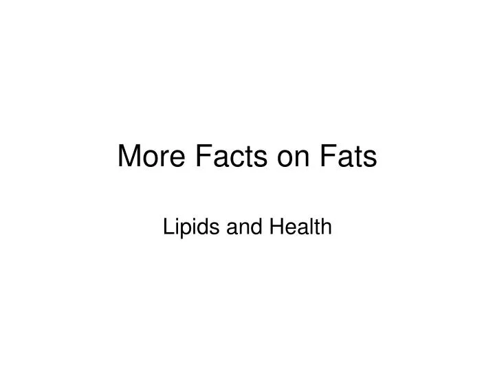 more facts on fats n.