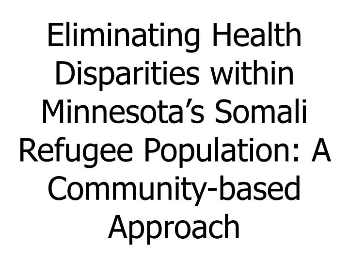 PPT Eliminating Health Disparities within Minnesota’s Somali Refugee Population A Community