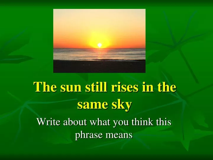 the sun still rises in the same sky n.