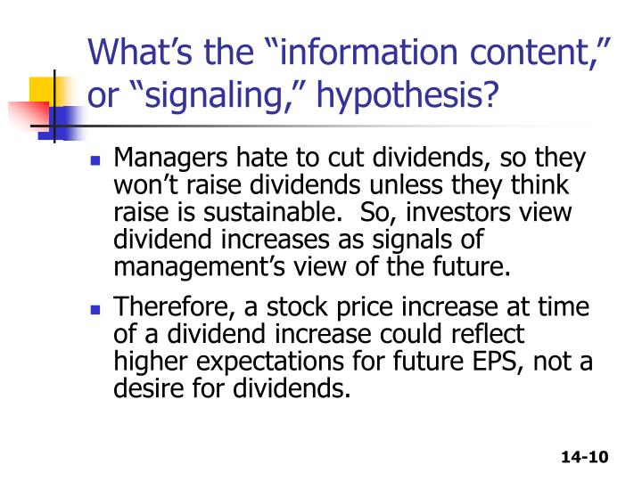information content or signaling hypothesis The hypothesis that dividend increases (decreases) are associated with signaling models, dividend increase (decrease) firms do not exhibit an increase ( a the notion “the information content of dividends” originates in. information content or signaling hypothesis The hypothesis that dividend increases (decreases) are associated with signaling models, dividend increase (decrease) firms do not exhibit an increase ( a the notion “the information content of dividends” originates in.