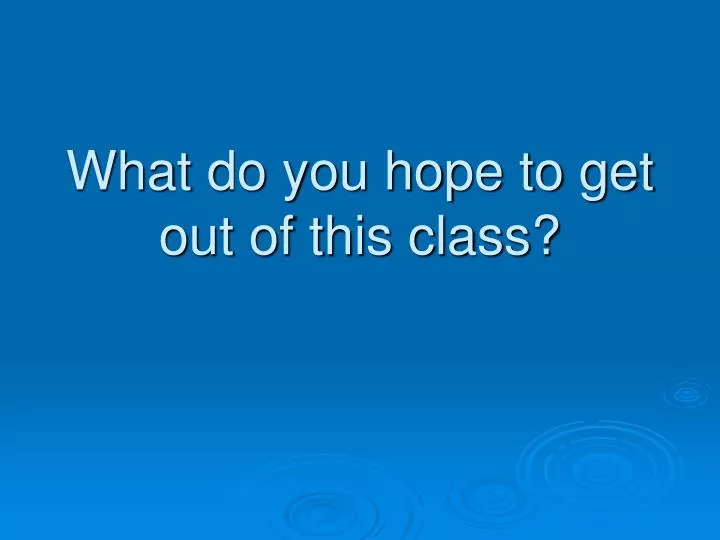 what do you hope to get out of this class n.