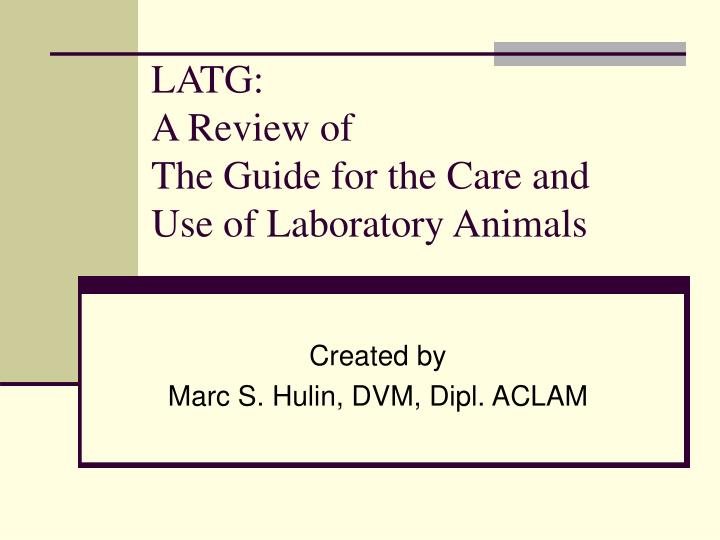 PPT - LATG: A Review of The Guide for the Care and Use of Laboratory  Animals PowerPoint Presentation - ID:277749