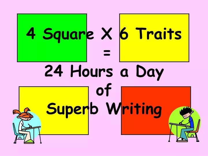 4 square x 6 traits 24 hours a day of superb writing n.
