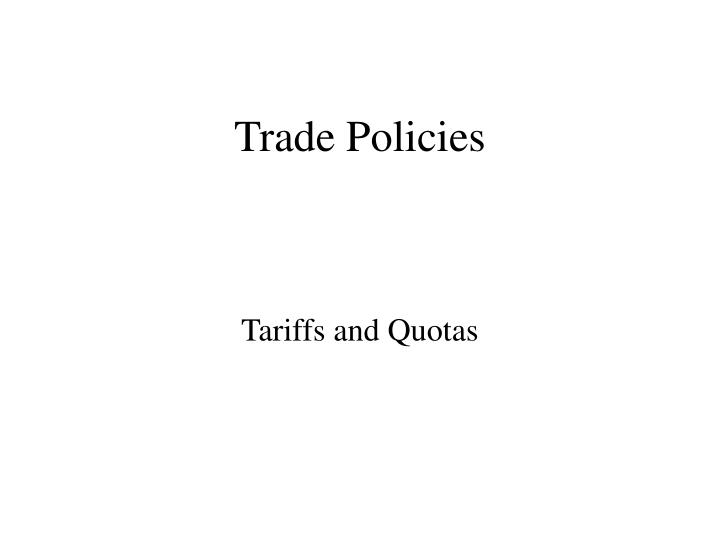 trade policies import tariff and quotas This paper examines tariff and non-tariff policies or close to prohibitive for most normal trade explicit import quotas used to be quite common in. trade policies import tariff and quotas This paper examines tariff and non-tariff policies or close to prohibitive for most normal trade explicit import quotas used to be quite common in.