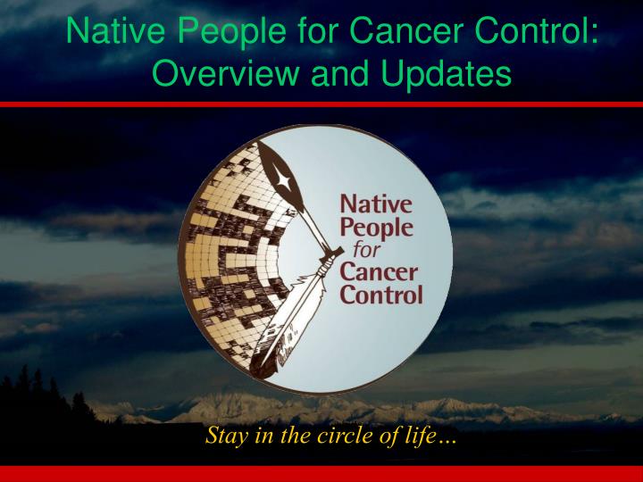 native people for cancer control overview and updates n.