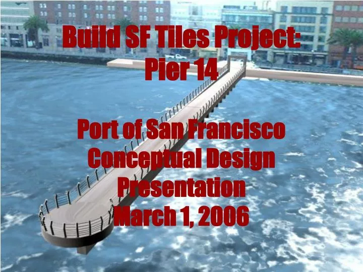 build sf tiles project pier 14 port of san francisco conceptual design presentation march 1 2006 n.