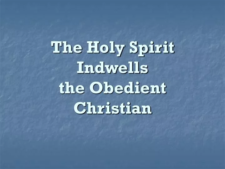 the holy spirit indwells the obedient christian n.