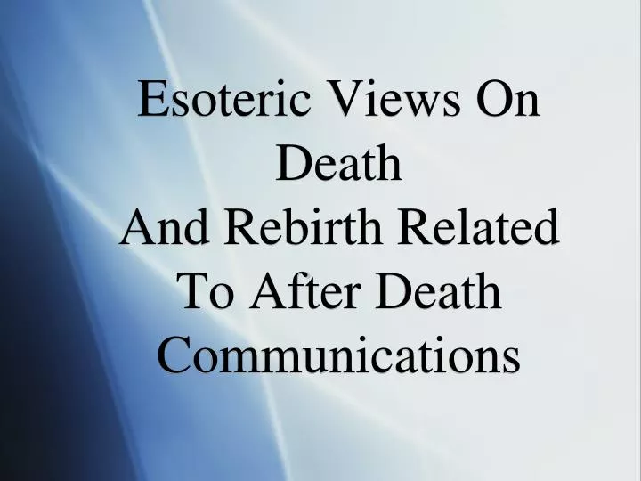 esoteric views on death and rebirth related to after death communications n.
