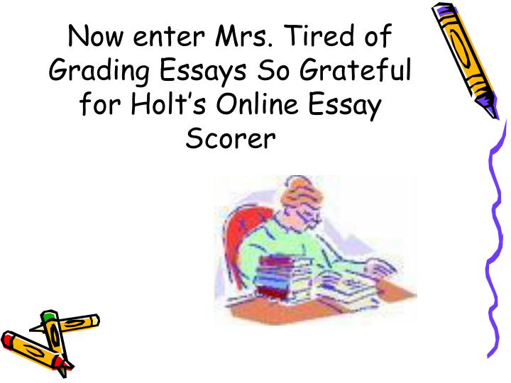 Last Year Of High School Essay Now Enter Mrs Tired Of Grading Essays So Grateful For Holts General Essay Topics In English also Healthy Living Essay Ppt Holt Online Essay Scoring How To Powerpoint Presentation Id Essay On Photosynthesis