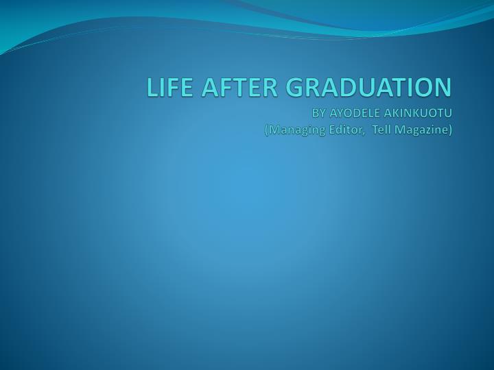 life after graduation by ayodele akinkuotu managing editor tell magazine n.