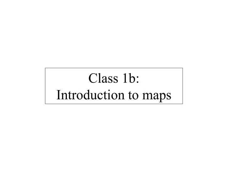 PPT - Class 1b: Introduction to maps PowerPoint Presentation, free ...