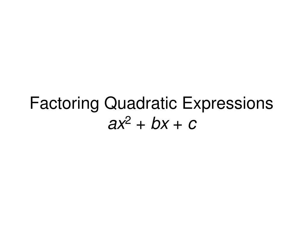 PPT - Factoring Quadratic Expressions Ax 2 + Bx + C PowerPoint ...