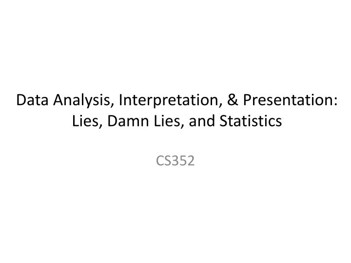 data analysis interpretation presentation lies damn lies and statistics n.