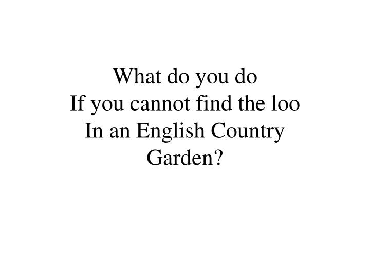 what do you do if you cannot find the loo in an english country garden n.