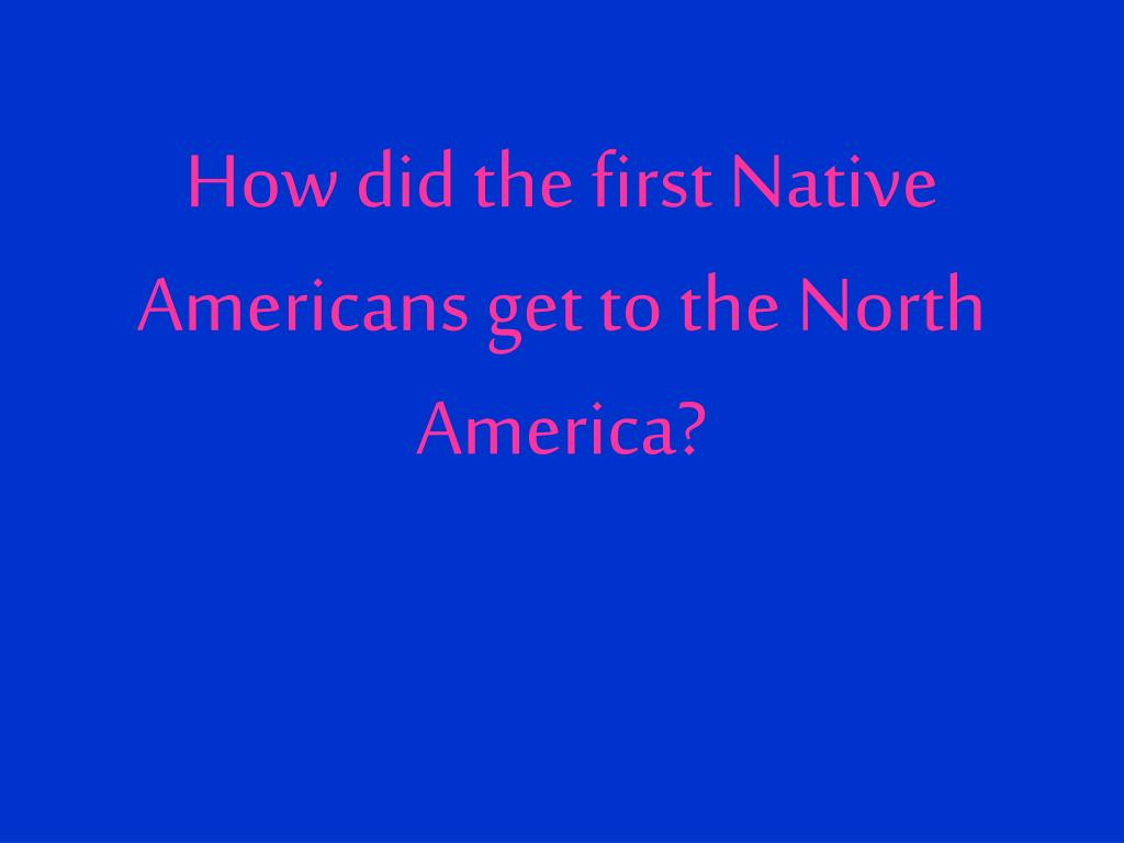 PPT - Where did the first Native Americans come from? PowerPoint ...