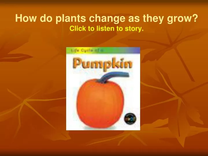 how do plants change as they grow click to listen to story n.