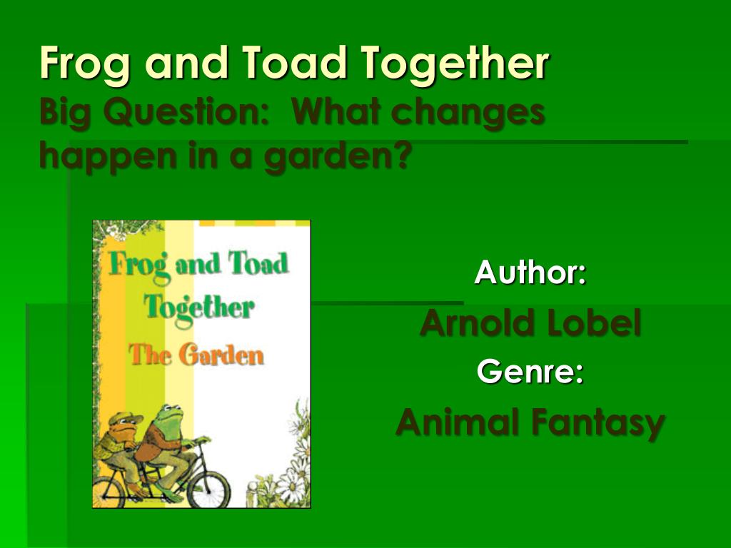 Ppt Frog And Toad Together Big Question What Changes Happen In