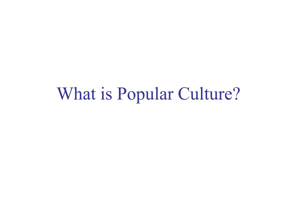 PPT What is Popular Culture? PowerPoint Presentation, free download