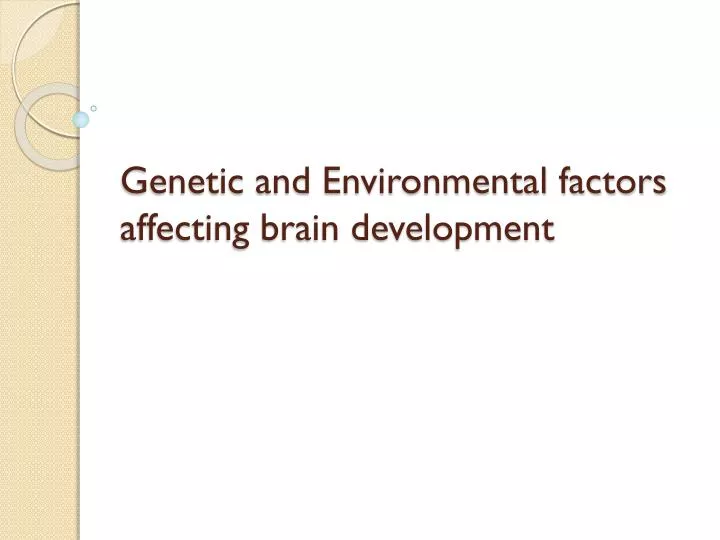 genetic and environmental factors affecting brain development n.