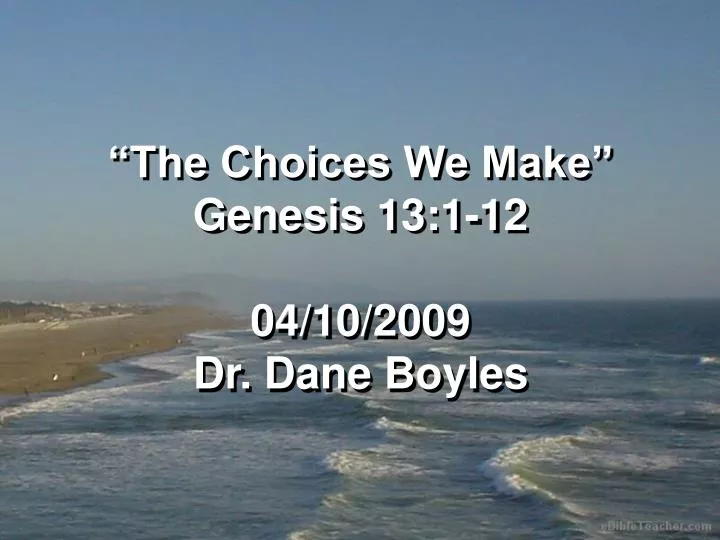 the choices we make genesis 13 1 12 04 10 2009 dr dane boyles n.