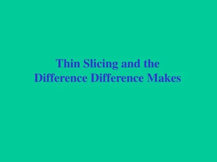 thin slicing and the difference difference makes n.