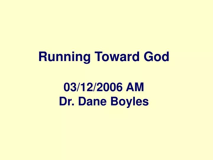 running toward god 03 12 2006 am dr dane boyles n.