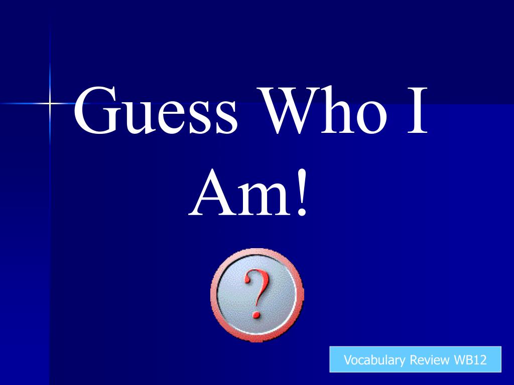 PPT - Guess Who I Am! PowerPoint Presentation, free download - ID:360338