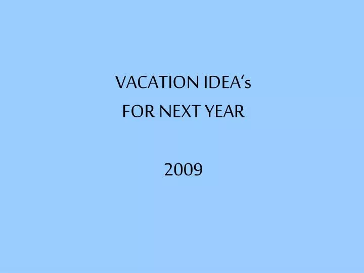 vacation idea s for next year 2009 n.