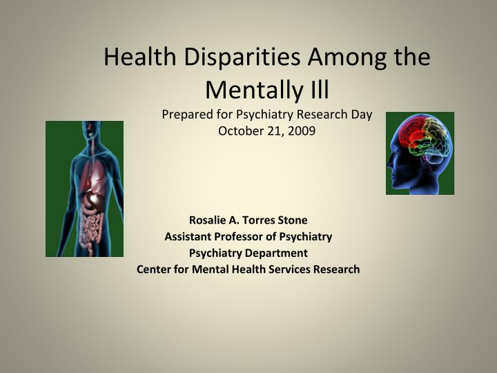 health disparities among the mentally ill prepared for psychiatry research day october 21 2009 n.