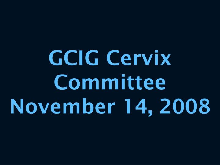 gcig cervix committee november 14 2008 n.