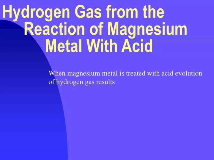 hydrogen gas from the reaction of magnesium metal with acid n.