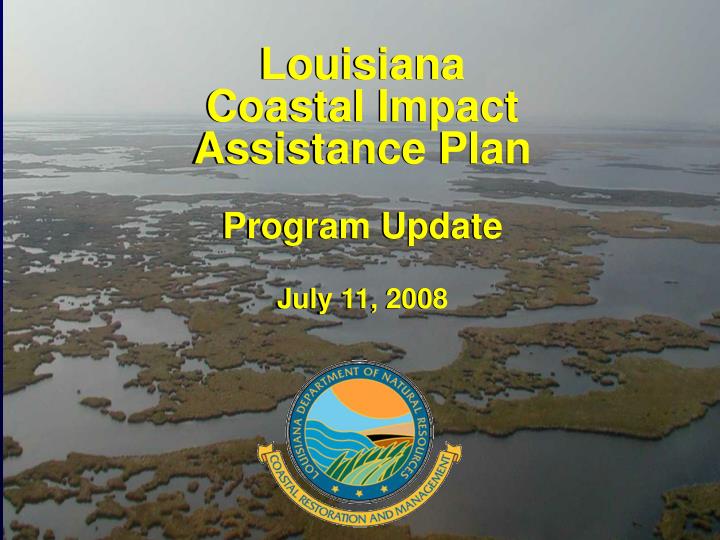 PPT - Louisiana Coastal Impact Assistance Plan Program Update July 11 ...